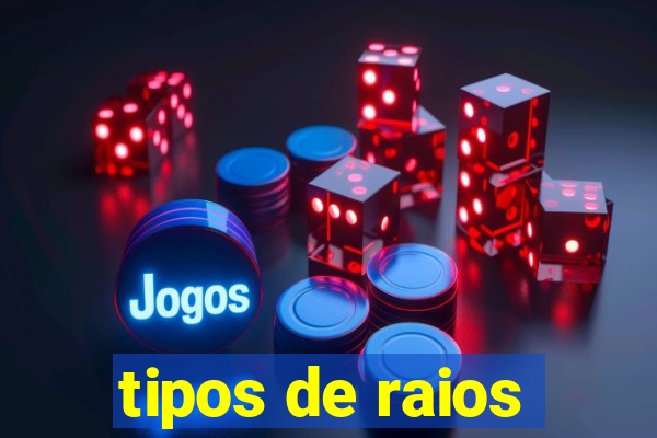 tipos de raios